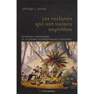 Ces esclaves qui ont vaincu Napoléon. Toussaint Louverture et la guerre d'indépendance haïtienne (18
