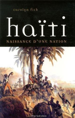 Haïti, naissance d'une nation. La révolution de Saint-Domingue vue d'en bas