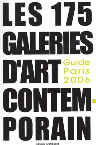 Les 175 Galeries de l'Art contemporain. Guide Paris 2006