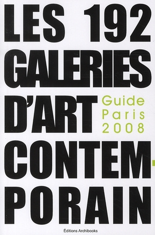 Les 192 galeries de l'art contemporain. Guide Paris 2008