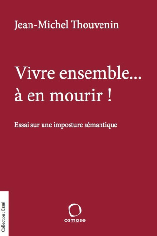 Vive ensemble... à en mourir ! Essai sur une imposture sémantique