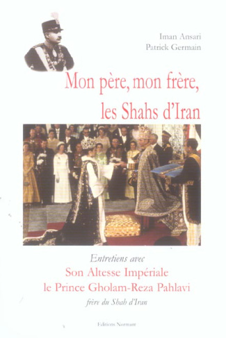 Mon père, mon frère, les Shahs d'Iran. Entretiens avec Son Altesse Impériale le prince Gholam-Reza P