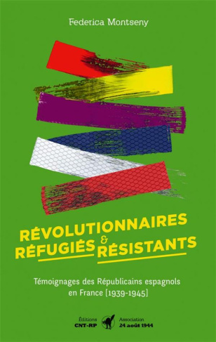 Révolutionnaires, réfugiés et résistants. Témoignage des républicains espagnols en France (1939-1945