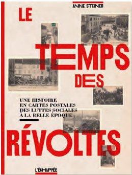 Le temps des révoltes. Une histoire en cartes postales des luttes sociales à la "Belle Epoque"