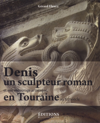 Denis, un sculpteur roman et son entourage artistique en Touraine au XIIe siècle. Les oeuvres attach