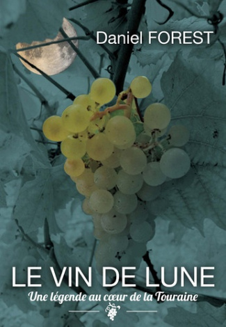 Le vin de lune. Une légende au coeur de la Touraine