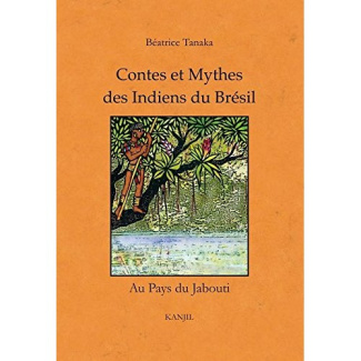 Contes et mythes des Indiens du Brésil. Au pays du Jabouti