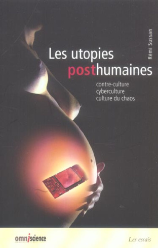 Les utopies posthumaines. Contre-culture, cyberculture, culture du chaos