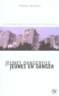 Jeunes dangereux jeunes en danger. Comprendre les violences urbaines