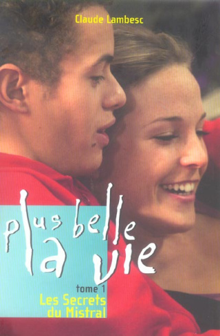 Plus belle la vie Tome 1 : Les Secrets du Mistral