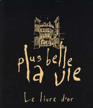 Plus belle la vie. Le livre d'or