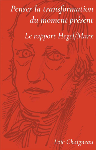 Penser la transformation du moment présent. Le rapport Hegel-Marx