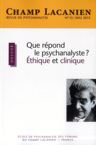 Champ Lacanien N° 13, Mai 2013 : Que répond le psychanalyste ? Ethique et clinique