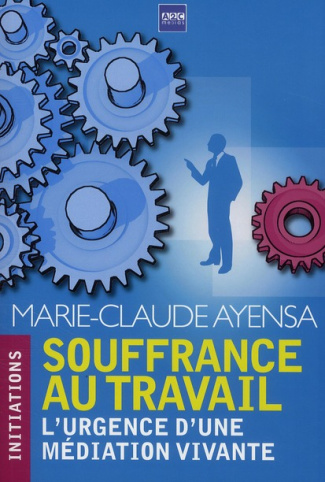 SOUFFRANCE AU TRAVAIL. L'URGENCE D'UNE MEDIATION VIVANTE - L'URGENCE D'UNE MEDIATION VIVANTE.
