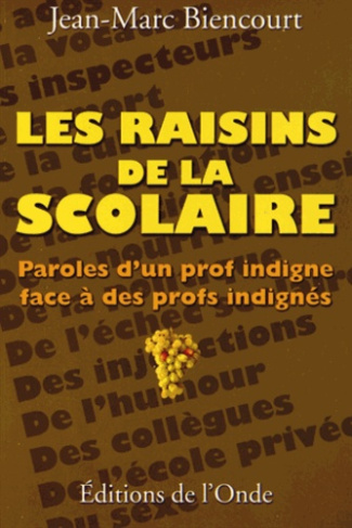 Les raisins de la scolaire. Paroles d'un prof indigne face à des profs indignés