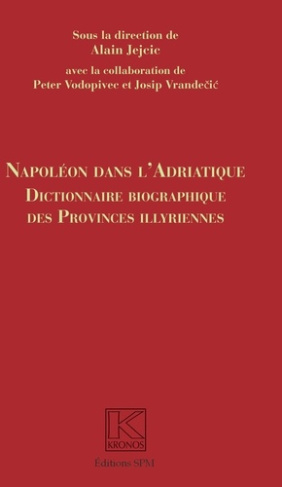 Napoléon dans l'Adriatique. Dictionnaire biographique des provinces illyriennes