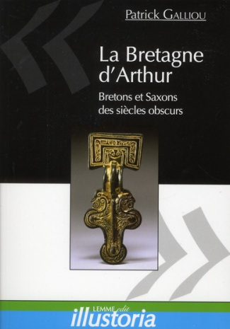 La Bretagne d'Arthur. Bretons et Saxons des siècles obscurs