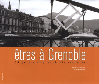 Etres à Grenoble. 24 portraits grenoblois racontés