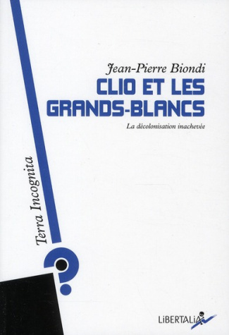 Clio et les Grands-Blancs. La décolonisation inachevée
