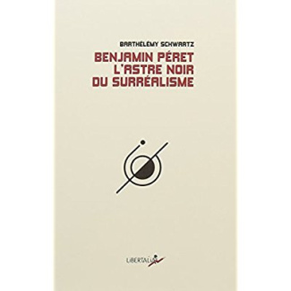 Benjamin Peret. L'astre noir du surréalisme