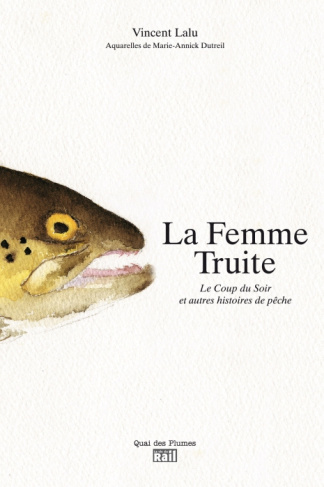 La Femme Truite. Le coup du soir et autres histoires de pêche