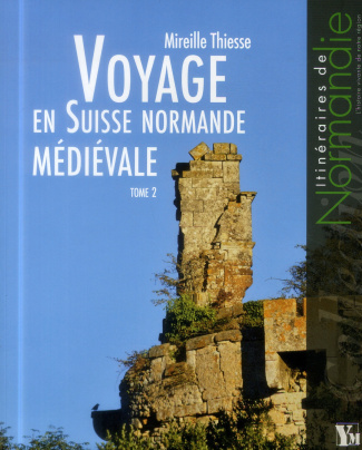 Voyage en Suisse normande médiévale. Tome 2