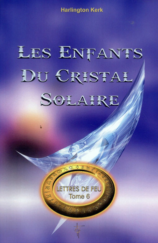 Lettres de feu. Tome 6, Les enfants du cristal solaire