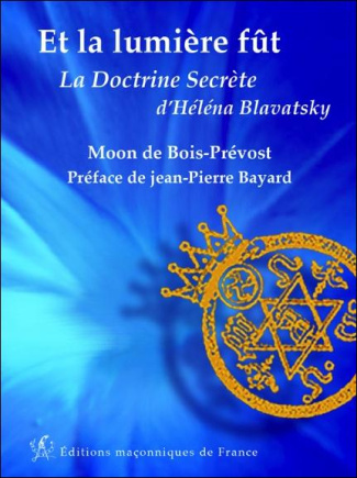 ET LA LUMIERE FUT - LA DOCTRINE SECRETE D'HELENA BLAVATSKY