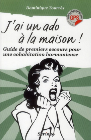 J'ai un ado à la maison ! Guide de premiers secours pour une cohabitation harmonieuse