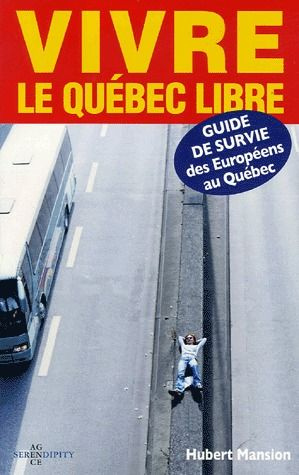 Vivre le Québec libre. Guide de survie des Européens au Québec