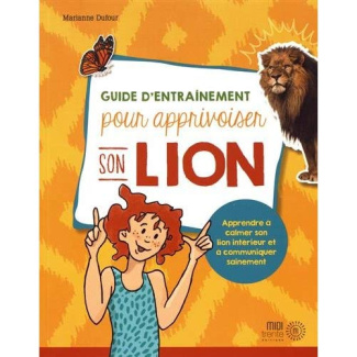Guide d'entraînement pour apprivoiser son lion. Apprendre à calmer son lion intérieur et à communiqu