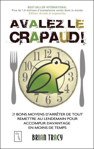 Avalez le crapaud ! 21 bons moyens d'arrêter de tout remettre au lendemain pour accomplir davantage