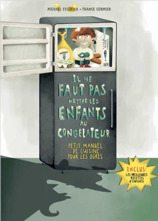Il ne faut pas mettre les enfants au congélateur. Petit manuel de cuisine pour les ogres