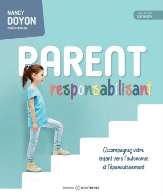 Parent responsabilisant. Accompagnez votre enfant vers l'autonomie et l'épanouissement