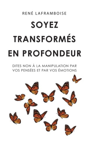 Soyez transformés en profondeur. Dites non à la manipulation par vos pensées et par vos émotions