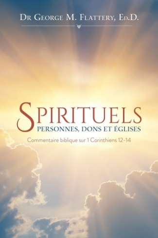 Spirituels: Dons, Personnes et Églises. Commentaire biblique sur 1 Corinthiens 12-14