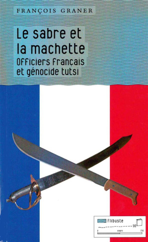 Le sabre et la machette. Officiers français et génocide tutsi