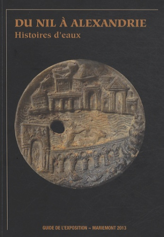 Du Nil à Alexandrie. Histoires d'eaux. Guide de l'exposition, Musée royal de Mariemont 2013