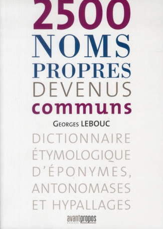 2500 noms propres devenus communs. Dictionnaire étymologique d'éponymes, antonomases et hypallages