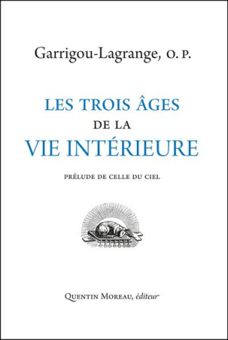 Les trois âges de la vie intérieure, prélude de celle du ciel. Traité de théologie ascétique & mysti