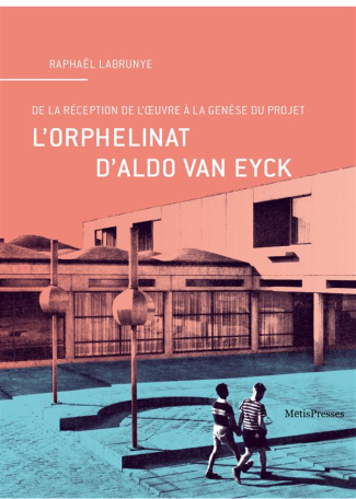 L'orphelinat d'Aldo van Eyck. De la réception de l'oeuvre à la genèse du projet