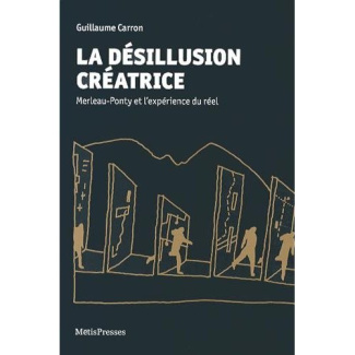 La désillusion créatrice. Merleau-Ponty et l'expérience du réel