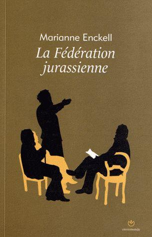La fédération jurassienne. Les origines de l'anarchisme en Suisse