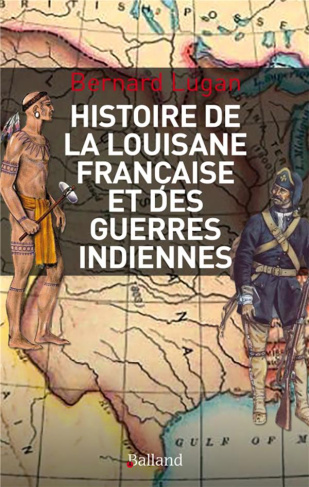 Histoire militaire de la Louisiane française et des guerres indiennes. 1682-1804