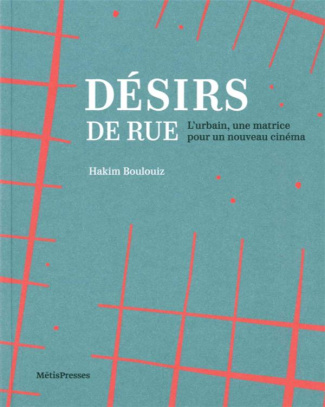 Désirs de rue. L'urbain, une matrice pour un autre cinéma