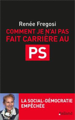 Comment je n'ai pas fait carrière au PS. La social-démocratie empêchée