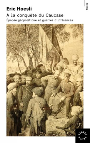 À la conquête du Caucase. Épopée géopolitique et guerres d'influence