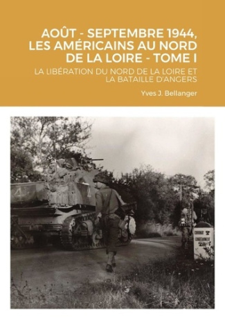 AOUT - SEPTEMBRE 1944, LES AMÉRICAINS AU NORD DE LA LOIRE - TOME I. LA LIBÉRATION DU NORD DE LA LOIR