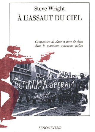 A l'assaut du ciel. Composition de classe et lutte de classe dans le marxisme autonome italien