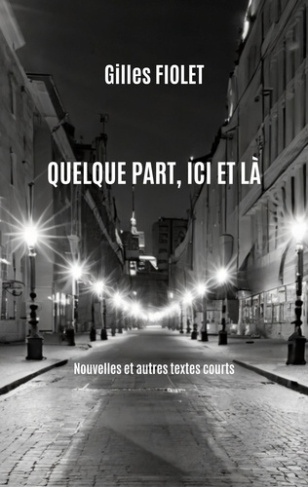 Quelque part, ici et là. Nouvelles et autres textes courts